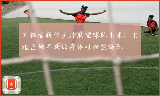 开拓者新任主帅展望球队未来：打造坚韧不拔的身体对抗型球队