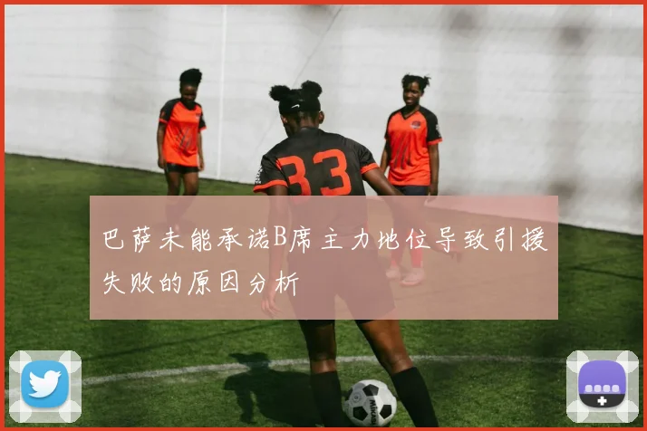 巴萨未能承诺B席主力地位导致引援失败的原因分析